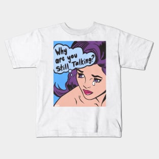 Why Are You Still Talking? Comic Girl Kids T-Shirt